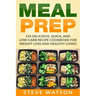 Meal Prep: Meal Prep: 154 Delicious, Quick, and Low-Carb Recipe Cookbook For Weight Loss And Healthy Living