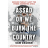 Assad or We Burn the Country: How One Family's Lust for Power Destroyed Syria