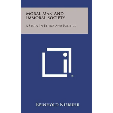 Moral Man and Immoral Society: A Study in Ethics and Politics