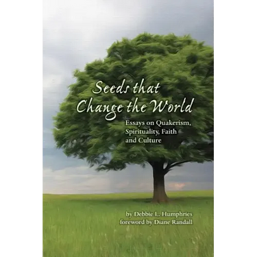 Seeds that Change the World: Essays on Quakerism, Spirituality, Faith and Culture