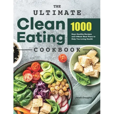The Ultimate Clean Eating Cookbook: 1000 Days Healthy Recipes and 4-Week Meal Plans to Help You Living Health