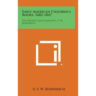 Early American Children's Books, 1682-1847: The Private Collection Of A. S. W. Rosenbach