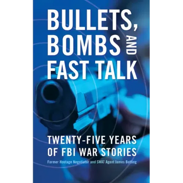 Bullets, Bombs, and Fast Talk: Twenty-Five Years of FBI War Stories