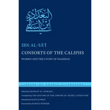 Consorts of the Caliphs: Women and the Court of Baghdad