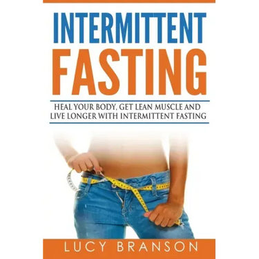 Intermittent Fasting: Heal Your Body, Get Lean Muscle and Live Longer with Intermittent Fasting
