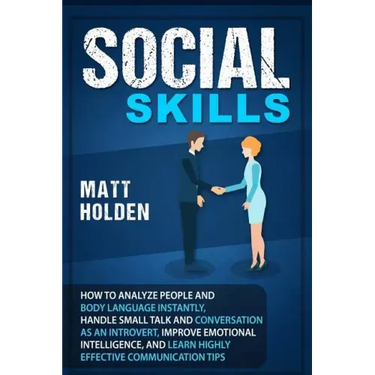 Social Skills: How to Analyze People and Body Language Instantly, Handle Small Talk and Conversation as an Introvert, Improve Emotion