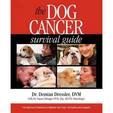 The Dog Cancer Survival Guide: Full Spectrum Treatments to Optimize Your Dog's Life Quality and Longevity