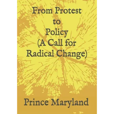Protest to Policy (A Call for Radical Change): Plus George Floyde Essays (#1-#4)