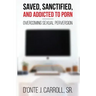 Saved, Sanctified, and Addicted to Porn: Overcoming Sexual Perversion