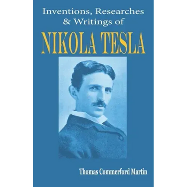 Nikola Tesla: His Inventions, Researches and Writings