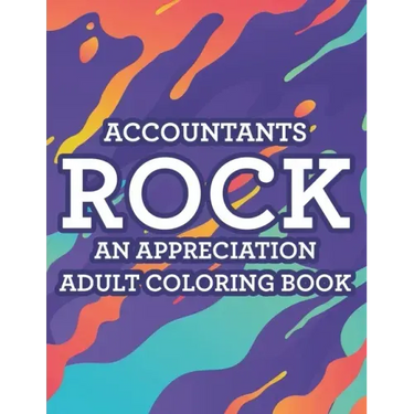 Accountants Rock An Appreciation Adult Coloring Book: Stress-Free Coloring Pages With Funny Accounting Catchphrases, Patterns And Designs To Color