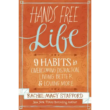 Hands Free Life: Nine Habits for Overcoming Distraction, Living Better, and Loving More