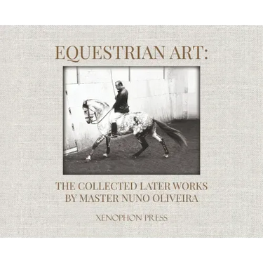 Equestrian Art: The Collected Later Works by Nuno Oliveira