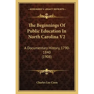 The Beginnings of Public Education in North Carolina V2: A Documentary History, 1790-1840 (1908)