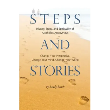 Steps and Stories: History, Steps, and Spirituality of Alcoholics Anonymous - Change Your Perspective, Change Your Mind, Change Your Worl
