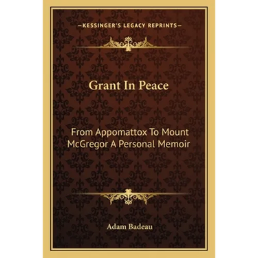 Grant In Peace: From Appomattox To Mount McGregor A Personal Memoir
