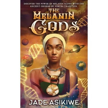 The Melanin Gods: Discover the Power of Melanin Along with the Ancient Orishas of Yoruba Tradition