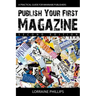 Publish Your First Magazine (Second Edition): A Practical Guide For Wannabe Publishers