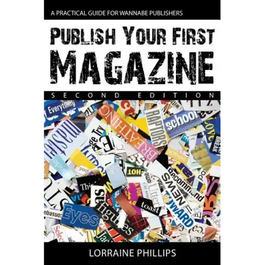 Publish Your First Magazine (Second Edition): A Practical Guide For Wannabe Publishers