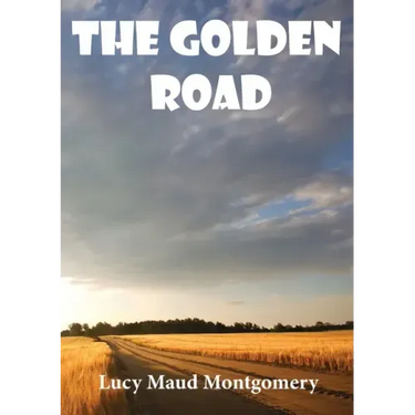 The Golden Road: a 1913 novel by Canadian author L. M. Montgomery. As a child, Montgomery learned many stories from her great aunt Mary