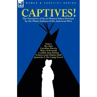 Captives! The Narratives of Seven Women Taken Prisoner by the Plains Indians of the American West