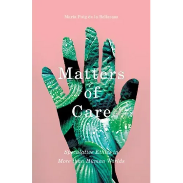 Matters of Care: Speculative Ethics in More than Human Worlds