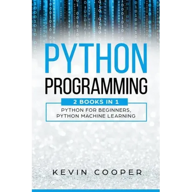 Python Programming: 2 Books in 1: Python For Beginners & Machine Learning