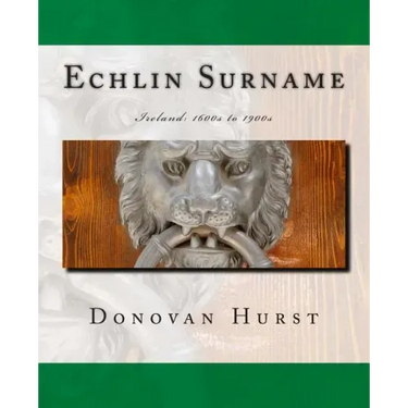 Echlin Surname: Ireland: 1600s to 1900s