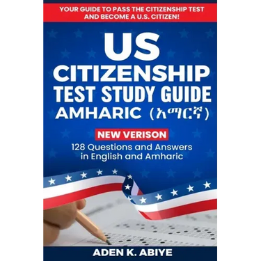 US Citizenship Test Study Guide - English/Amharic: 128 Civics Questions and Answers in English and አማርኛ