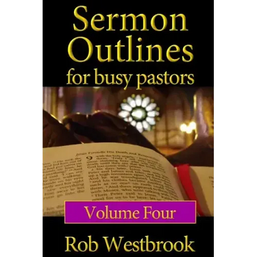 Sermon Outlines for Busy Pastors: Volume 4: 52 Complete Sermon Outlines for All Occasions