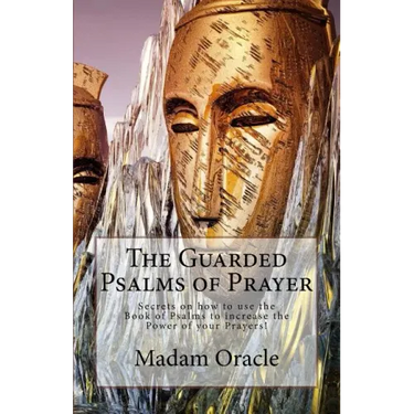 The Guarded Psalms of Prayer: Secrets on how to use the Book of Psalms to increase the Power of your Prayers!