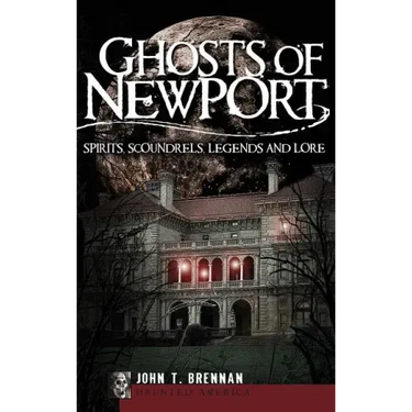 Ghosts of Newport: Spirits, Scoundrels, Legends and Lore