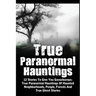 True Paranormal Hauntings: 12 Stories To Give You Goosbumps: True Paranormal Hauntings Of Haunted Neighborhoods, People, Forests And True Ghost Storie