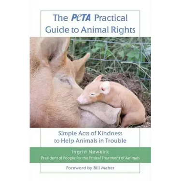 The Peta Practical Guide to Animal Rights: Simple Acts of Kindness to Help Animals in Trouble