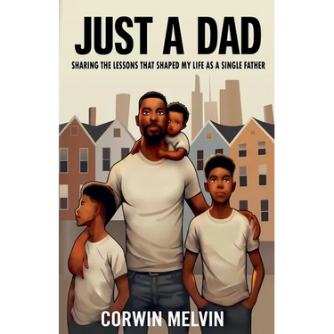 Just A Dad - Sharing the Lessons that Shaped My Life as a Single Father