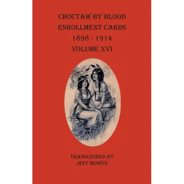 Choctaw By Blood Enrollment Cards 1898-1914 Volume XVI
