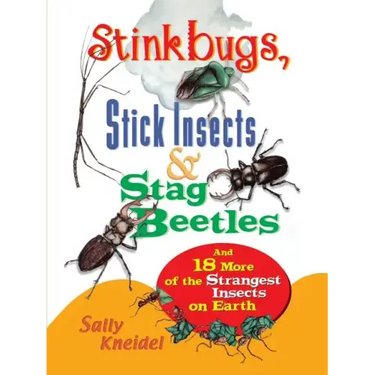 Stink Bugs, Stick Insects, and Stag Beetles: And 18 More of the Strangest Insects on Earth