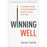 Winning Well: A Manager's Guide to Getting Results---Without Losing Your Soul