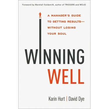 Winning Well: A Manager's Guide to Getting Results---Without Losing Your Soul