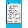 Unspoken Social Rules & Etiquette, (Un)common Sense, & How to Act