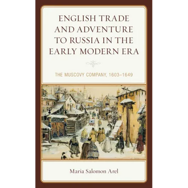 English Trade and Adventure to Russia in the Early Modern Era: The Muscovy Company, 1603-1649