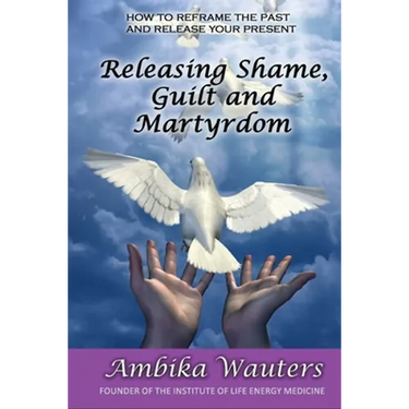 Releasing Shame, Guilt and Martyrdom
