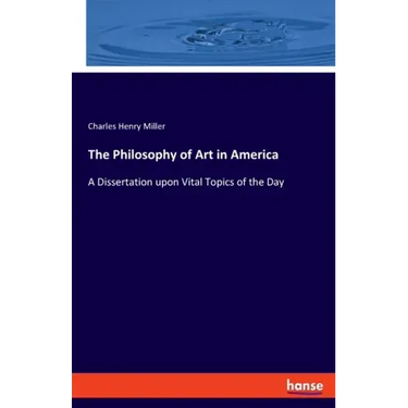 The Philosophy of Art in America: A Dissertation upon Vital Topics of the Day