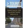 Greater Than a Tourist- Santiago de Queretaro Mexico: 50 Travel Tips from a Local