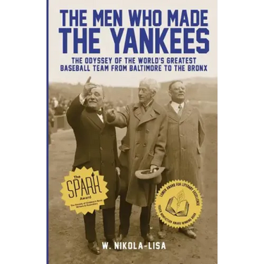 The Men Who Made the Yankees: The Odyssey of the World's Greatest Baseball Team from Baltimore to the Bronx