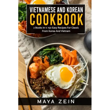 Vietnamese And Korean Cookbook: 2 Books In 1: 150 Easy Recipes For Classic From Korea And Vietnam