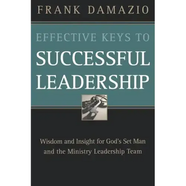 Effective Keys to Successful Leadership: Wisdom and Insight for God's Set Man and the Ministry Leadership Team