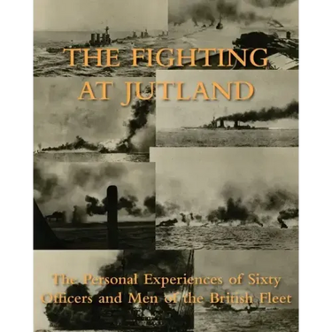 The Fighting at Jutland: The Personal Experiences of Sixty Officers and Men of the British Fleet