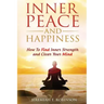 Inner Peace and Happiness: How To Find Inner Strength and Clear Your Mind