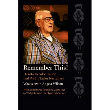 Remember This!: Dakota Decolonization and the Eli Taylor Narratives